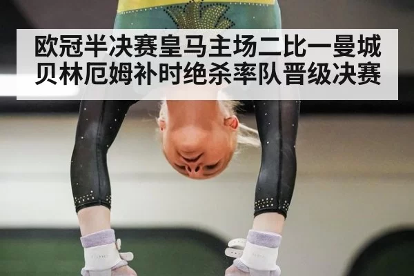 欧冠半决赛皇马主场二比一曼城贝林厄姆补时绝杀率队晋级决赛